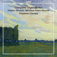 Delphin & Nicolaus Adam Strunck: Complete Organ Works