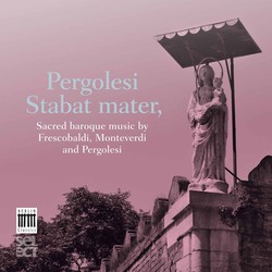 Pergolesi, Monteverdi, Frescobaldi: Stabat Mater - Sacred Baroque Music