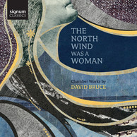 The North Wind Was a Woman: Chamber Works by David Bruce
