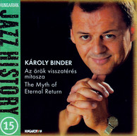 Hungarian Jazz History, Vol. 15: Karoly Binder: The Myth of Eternal Return