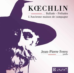 Koechlin: Ballade, Op. 50, 15 Préludes, Op. 209 & L'ancienne maison de campagne, Op. 124