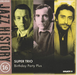 Hungarian Jazz History, Vol. 16: Super Trio: Birthday Party Plus