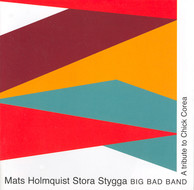 Mats Holmquist Big Bad Band: A Tribute To Chick Corea