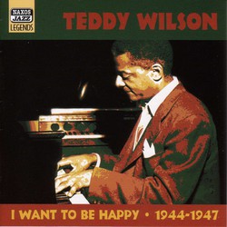Wilson, Teddy: I Want To Be Happy (1944-1947)