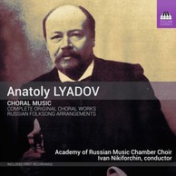 Anatoly Lyadov: Complete Original Choral Works & Selected Russian Folksong Arrangements