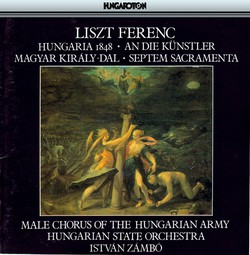 Liszt: Ungaria-Kantate / An Die Kunstler / Magyar Kiraly-Dal / 7 Sacramenta