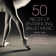 50 Pieces of Entrancing Ballet Music - Swan Lake - Sleeping Beauty - Cinderella - Pulcinella - The Nutcracker